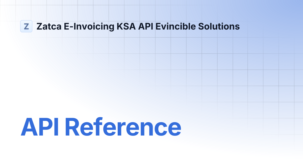 API Reference | Zatca E-Invoicing KSA API Evincible Solutions